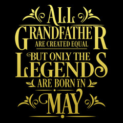 All Grandfather are equal but legends are born in May : Birthday Vector