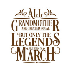 All Grandmother are equal but legends are born in March : Birthday Vector 