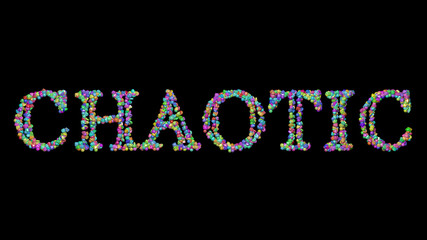 Colorful 3D writing of CHAOTIC text with small objects over a dark background and matching shadow. abstract and illustration