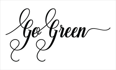 Go Green Script Calligraphic Typography Cursive Black text lettering and phrase isolated on the White background 