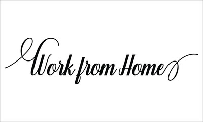 Work from Home Script Calligraphic Typography Cursive Black text lettering and phrase isolated on the White background 