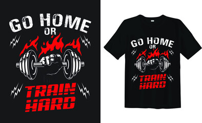 Go home or train hard and quote design Keep calm fitness  -Gym T Shirt Design, T-shirt Design, Vintage gym fitness t-shirt design.