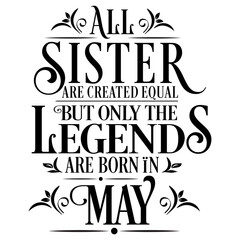 All Sister are equal but legends are born in May: Birthday Vector  