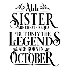 All Sister are equal but legends are born in October: Birthday Vector  