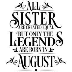 All Sister are equal but legends are born in August: Birthday Vector  