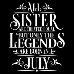 All Sister are equal but legends are born in July: Birthday Vector  