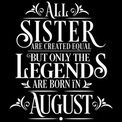 All Sister are equal but legends are born in August: Birthday Vector  