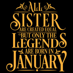 All Sister are equal but legends are born in January: Birthday Vector  