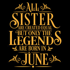 Fototapeta premium All Sister are equal but legends are born in June: Birthday Vector 