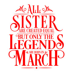 All Sister are equal but legends are born in March  : Birthday Vector  
