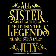 All Sister are equal but legends are born in July : Birthday Vector  