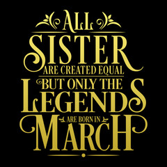 All Sister are equal but legends are born in March : Birthday Vector  