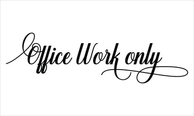 Office Work only Calligraphic Script Typography Cursive Black text lettering and phrase isolated on the White background 