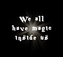 We all have magic inside us. Text art illustration. Trendy typography on black background.