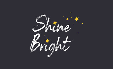 Shine bright quote lettering. Calligraphy inspiration graphic design typography element. Cute hand written vector sign letters.