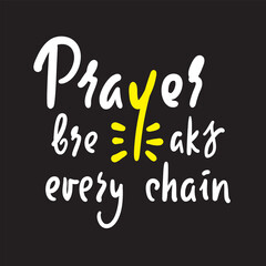 Prayer breaks every chain - inspire motivational religious quote. Hand drawn beautiful lettering. Print for inspirational poster, t-shirt, bag, cups, card, flyer, sticker, badge. Cute funny vector