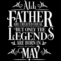 Fototapeta na wymiar All Father are equal but legends are born in May : Birthday Vector