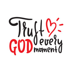 Trust God every moment - inspire motivational religious quote. Hand drawn beautiful lettering. Print for inspirational poster, t-shirt, bag, cups, card, flyer, sticker, badge. Cute funny vector