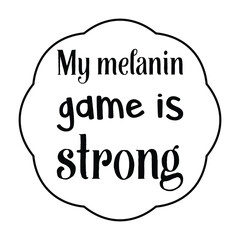 my melanin game is strong Vector saying. White isolate