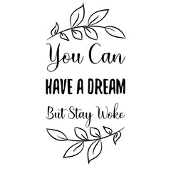 You Can Have a Dream But Stay Woke Vector saying. White isolate