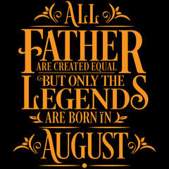 All Father are equal but legends are born in August : Birthday Vector