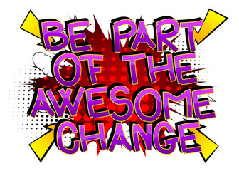 Be Part Of The Awesome Change Comic book style cartoon words on abstract comics background.