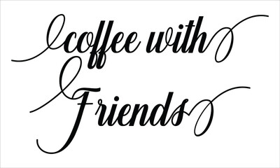 Coffee with Friends Script Calligraphy Cursive Typography Black text lettering and phrase isolated on the White background 