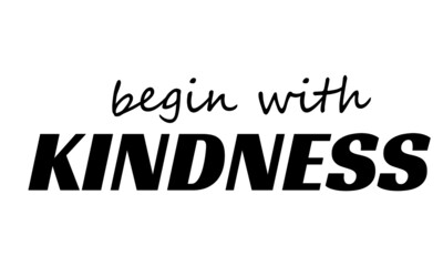 Begin with Kindness, Christian faith, Typography for print or use as poster, card, flyer or T Shirt 
