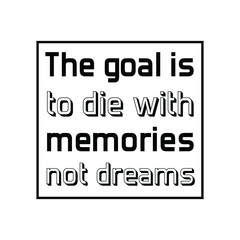 Obraz premium The goal is to die with memories not dreams. Vector Quote