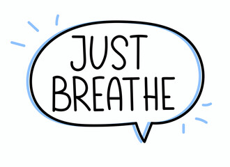 Just breathe inscription. Handwritten lettering illustration. Black vector text in speech bubble. Simple outline marker style. Imitation of conversation