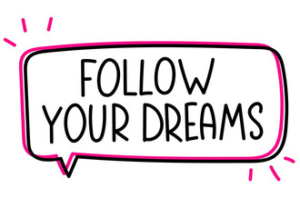 Follow your dreams inscription. Handwritten lettering banner. Black vector text in speech bubble. Simple outline marker style. Imitation of conversation