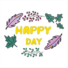 Hand written Lettering Happy Day with colorful leafs, berries and feathers