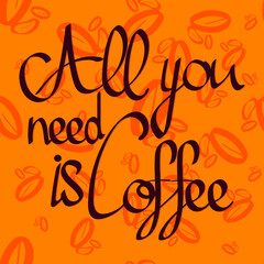 All you need is Coffee, seamless pattern with lettering, graphic poster design template, vector illustration