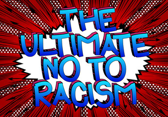 The Ultimate No To Racism text. Comic book style cartoon words on abstract comics background.