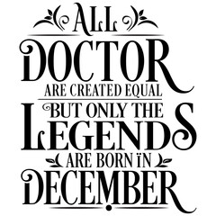 All Doctor are equal but legends are born in December : Birthday Vector