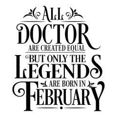All Doctor are equal but legends are born in February  : Birthday Vector