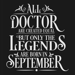 All Doctor are equal but legends are born in September : Birthday Vector