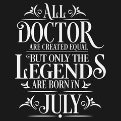 All Doctor are equal but legends are born in July : Birthday Vector