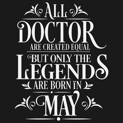 All Doctor are equal but legends are born in May : Birthday Vector