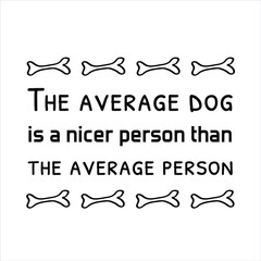  The average dog is a nicer person than the average person. Vector Quote