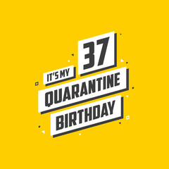 It's my 37 Quarantine birthday, 37 years birthday design. 37th birthday celebration on quarantine.