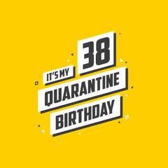 It's my 38 Quarantine birthday, 38 years birthday design. 38th birthday celebration on quarantine.