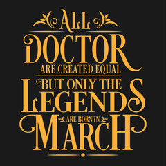 All Doctor are equal but legends are born in March : Birthday Vector