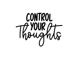 Control your thoughts motivational lettering. Inspirational quote isolated on white background. Vector illustration