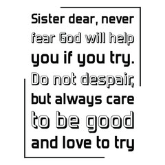  Sister dear, never fear God will help you if you try. Do not despair. Vector Quote