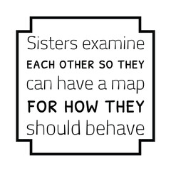  Sisters examine each other so they can have a map for how they should behave. Vector Quote