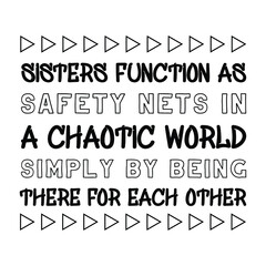 Sisters function as safety nets in a chaotic world simply by being there for each other. Vector Quote