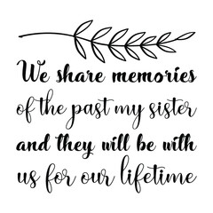 We share memories of the past my sister and they will be with us for our lifetime. Vector Quote