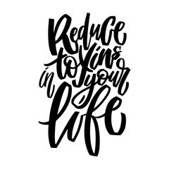 Reduce toxins in your life - motivation and lifestyle hand draw lettering phrase for prints, case, posters, stickers, flyers, t shirts. Calligraphy vector illustration with black letters on white