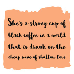 She’s a strong cup of black coffee in a world that is drunk on the cheap wine of shallow love. Vector Quote
